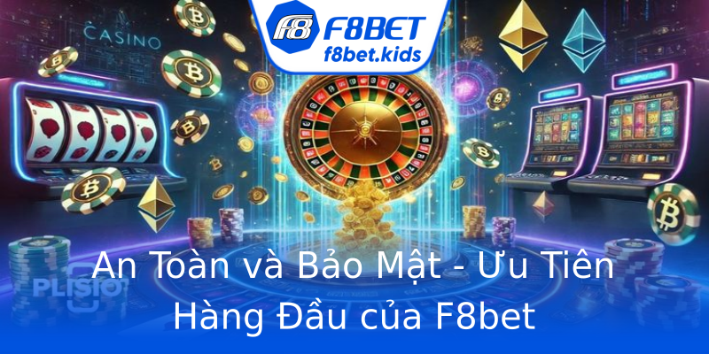 An Toàn và Bảo Mật - Ưu Tiên Hàng Đầu của F8bet An Toàn và Bảo Mật - Ưu Tiên Hàng Đầu của F8bet