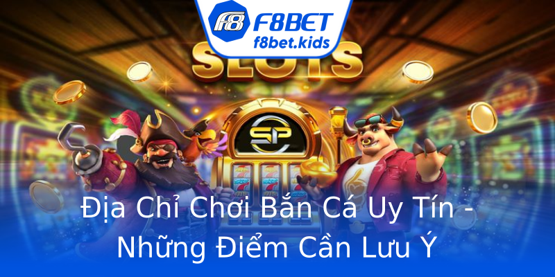 Địa Chỉ Chơi Bắn Cá Uy Tín - Những Điểm Cần Lưu Ý Địa Chỉ Chơi Bắn Cá Uy Tín - Những Điểm Cần Lưu Ý