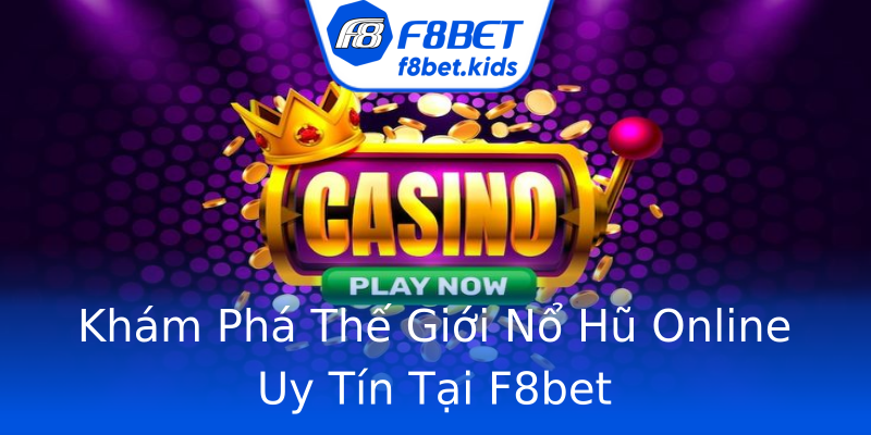 Khám Phá Thế Giới Nổ Hũ Online Uy Tín Tại F8bet Khám Phá Thế Giới Nổ Hũ Online Uy Tín Tại F8bet