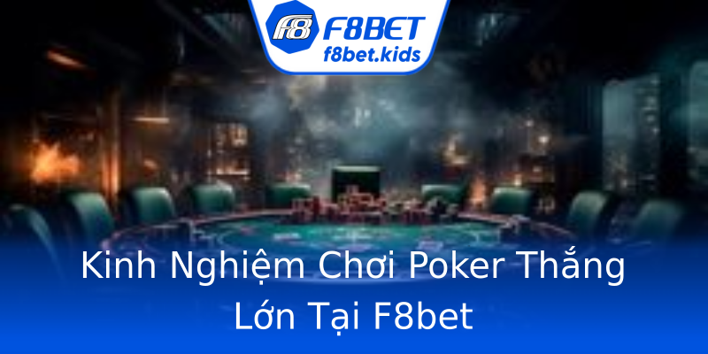 Kinh Nghiệm Chơi Poker Thắng Lớn Tại F8bet Kinh Nghiệm Chơi Poker Thắng Lớn Tại F8bet